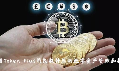 如何利用Token Plus钱包提升您的数字资产管理和投资收益