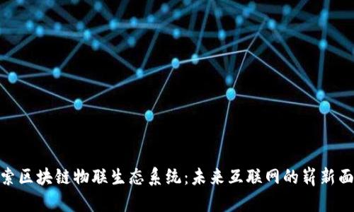 探索区块链物联生态系统:未来互联网的崭新面貌