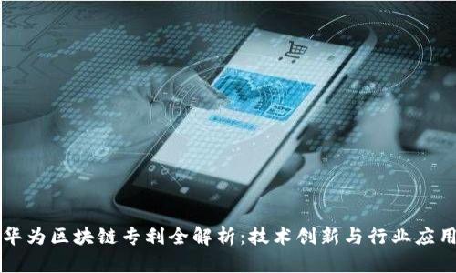 华为区块链专利全解析:技术创新与行业应用