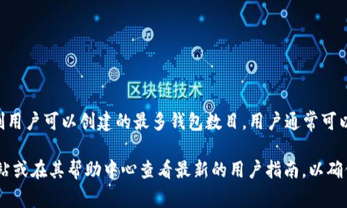 截至我的最后知识更新（2023年10月），imToken并没有在其官方文档中明确限制用户可以创建的最多钱包数目。用户通常可以创建多个钱包来管理不同的资产。然而，创建过多钱包可能会导致管理上的不便。

如果您想了解更具体的信息或有其他相关问题，建议直接查阅imToken的官方网站或在其帮助中心查看最新的用户指南，以确保获取准确的信息。