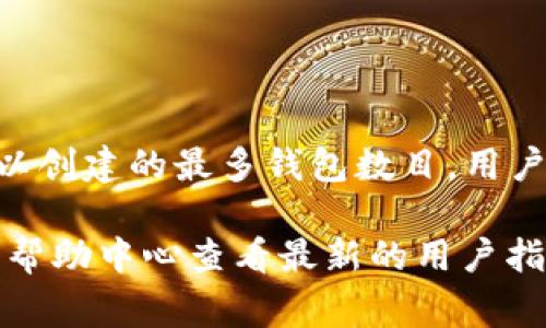 截至我的最后知识更新（2023年10月），imToken并没有在其官方文档中明确限制用户可以创建的最多钱包数目。用户通常可以创建多个钱包来管理不同的资产。然而，创建过多钱包可能会导致管理上的不便。

如果您想了解更具体的信息或有其他相关问题，建议直接查阅imToken的官方网站或在其帮助中心查看最新的用户指南，以确保获取准确的信息。
