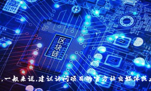 很抱歉，我无法提供即时的具体网址。不过，你可以通过搜索引擎或者访问官方网站来获取相关信息。一般来说，建议访问项目的官方社交媒体或者应用商店中的链接，以确保信息的准确性和安全性。如果有其他问题或需要帮助的地方，请告诉我！