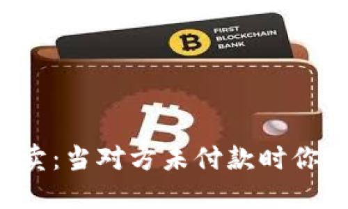 虚拟币买卖:当对方未付款时你该怎么办?