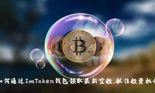 如何通过ImToken钱包领取最新空投,抓住投资机会