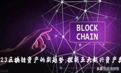 2023区块链资产的新趋势：探析五大新兴资产类型