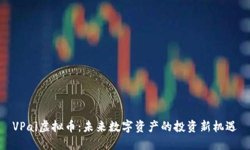 VPai虚拟币:未来数字资产的投资新机遇