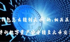 以下是关于“imToken钱包怎么转到火币”的、相关