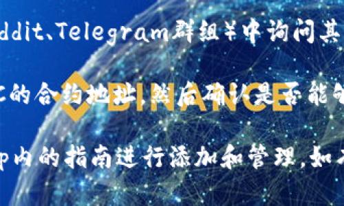 MCC（MediCoin）是否在imToken钱包中可用，您可以通过以下方式确认：

1. **检查imToken钱包**：打开您的imToken应用，使用钱包的搜索功能输入“MCC”或“MediCoin”，查看该代币是否在支持列表中。

2. **官方渠道**：访问imToken的官方网站或其社交媒体页面，通常会有关于支持代币的更新信息。

3. **社区论坛**：在相关的区块链社区论坛（如Reddit、Telegram群组）中询问其他用户，他们可能会分享最新的信息。

4. **区块链浏览器**：通过区块链浏览器查询MCC的合约地址，然后确认是否能够在imToken中添加该代币。

如果您确认MCC在imToken中可用，您可以按照app内的指南进行添加和管理。如有更多疑问，建议访问相关的支持页面或咨询客服。
