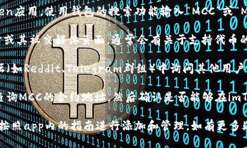 MCC（MediCoin）是否在imToken钱包中可用，您可以通过以下方式确认：

1. **检查imToken钱包**：打开您的imToken应用，使用钱包的搜索功能输入“MCC”或“MediCoin”，查看该代币是否在支持列表中。

2. **官方渠道**：访问imToken的官方网站或其社交媒体页面，通常会有关于支持代币的更新信息。

3. **社区论坛**：在相关的区块链社区论坛（如Reddit、Telegram群组）中询问其他用户，他们可能会分享最新的信息。

4. **区块链浏览器**：通过区块链浏览器查询MCC的合约地址，然后确认是否能够在imToken中添加该代币。

如果您确认MCC在imToken中可用，您可以按照app内的指南进行添加和管理。如有更多疑问，建议访问相关的支持页面或咨询客服。