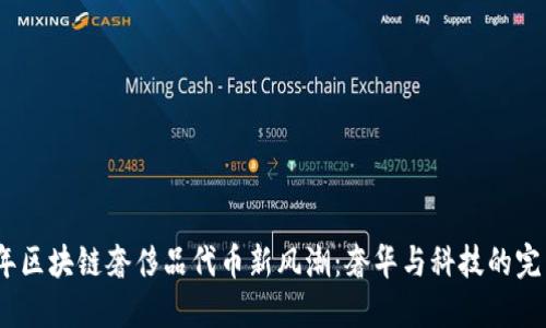 2023年区块链奢侈品代币新风潮:奢华与科技的完美结合