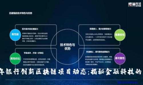 2023年银行创新区块链项目动态:揭秘金融科技的新趋势