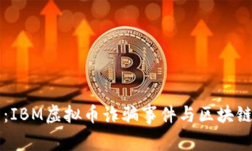 深度解析：IBM虚拟币诈骗事件与区块链安全防范