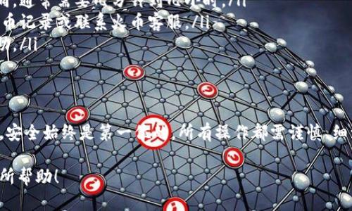 提到如何将imToken中的数字资产提到火币交易所，我们可以先了解一下imToken和火币这两个平台的基本功能，然后一步步指导如何进行提币。以下是一个具体的步骤指南，从安全性到实际操作步骤都有涵盖。

什么是imToken和火币交易所
imToken是一款非常流行的数字钱包，用户可以在其中安全地存储、管理和交易各种数字资产。它支持多种加密货币，并允许用户通过去中心化的方式进行交易。imToken的界面友好，使用方便，深受数字货币爱好者的喜爱。

火币交易所则是一家知名的数字资产交易平台，提供丰富的交易产品，以及良好的市场流动性。用户可以在火币上进行现货交易、合约交易等多种形式的交易。

提币之前的准备工作
在进行提币操作之前，有一些准备工作需要进行，以确保操作的安全和顺利。

ul
    listrong安全检查：/strong确保你的imToken钱包是安全的，启用二步验证等安全措施，防止账户被盗。/li
    listrong火币账户设置：/strong确保你的火币账户已经完成了实名认证，并获得了提币权限。此步骤对于交易所来说是为了遵守法规。/li
    listrong确认提币地址：/strong在火币上获取正确的提币地址，确保没有输入错误。/li
/ul

提币操作步骤
完成准备工作后，下面是具体的提币步骤：

ol
    listrong打开imToken钱包：/strong在你的手机上打开imToken应用。/li
    listrong选择要提币的币种：/strong在钱包首页，选择你想要提到火币的数字资产。/li
    listrong点击“提币”：/strong在选择的币种界面，寻找并点击“提币”按钮。/li
    listrong输入火币的提币地址：/strong在提币界面，输入你从火币获得的提币地址。务必仔细核对，以免损失资产。/li
    listrong填写提币数量：/strong输入你希望提取的金额，确保你有足够的余额。/li
    listrong确认交易信息：/strong检查所有信息，确认无误后，点击“确认”。/li
    listrong完成安全验证：/strong根据imToken的提示完成安全验证，可能包括输入密码或使用指纹识别。/li
    listrong交易记录查看：/strong在提币成功后，你可以查看交易记录，确认提币状态。/li
/ol

提币后注意事项
提币成功后，还有一些注意事项需要留意：

ul
    listrong到账时间：/strong提币到账的时间会因网络拥堵、交易所处理速度等因素而有所不同，通常需要几分钟到几小时。/li
    listrong确认到账：/strong在火币账户中确认提币是否到账，如果长时间未到账，可以查看提币记录或联系火币客服。/li
    listrong保持警惕：/strong如果在提币过程中遇到任何异常，及时查阅相关信息或者寻求帮助。/li
/ul

总结
通过以上步骤，用户可以顺利实现将imToken中的数字资产提到火币交易所。在数字货币的世界中，安全始终是第一位的，所有操作都需谨慎、细致，确保资产安全。同时，不断学习和熟悉这些流程，有助于用户更好的参与数字货币的投资与交易。

有了上述内容，你就可以很清楚地了解如何将imToken中的数字资产提到火币交易所，希望对你有所帮助！