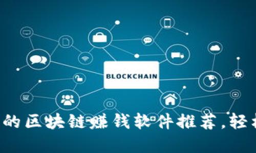 2023年最可靠的区块链赚钱软件推荐，轻松赚取数字货币