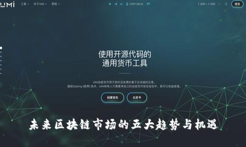 未来区块链市场的五大趋势与机遇