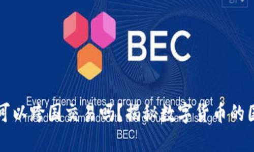 虚拟币可以跨国交易吗?揭秘数字货币的国际市场
