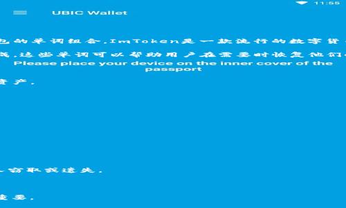 在数字货币和区块链的世界中，助记词（Mnemonic Phrase）是一组能够帮助用户恢复他们的钱包的单词组合。ImToken是一款流行的数字货币钱包，支持多种区块链资产的存储与管理，用户在使用ImToken时，助记词是非常重要的一部分。

导出助记词的意思是从ImToken钱包中提取出这个助记词。助记词通常由12到24个随机单词组成，这些单词可以帮助用户在需要时恢复他们的钱包访问权限，比如在手机丢失或更换设备时。

### 导出助记词的意义

1. **钱包恢复**：助记词是钱包的“钥匙”，一旦丢失，如果没有备份，用户将无法访问他们的数字资产。
2. **安全性**：用户可以将助记词纸质化存储在安全的地方，避免电子设备的泄露或损坏。
3. **多设备管理**：助记词可用于在多个设备上访问同一个钱包，简化资产管理。

### 如何导出ImToken的助记词

导出助记词的具体步骤通常包括：
1. 打开ImToken应用，进入钱包界面。
2. 点击设置或安全选项。
3. 找到“导出助记词”或“备份”选项。
4. 根据提示验证身份，如输入密码或进行生物识别。
5. 查看和记录下助记词，确保在安全的环境下进行。

请注意，在导出和记录助记词时，务必避免在联网的设备上操作，并确保其安全存储，以防止被他人窃取或遗失。

### 总结

在使用ImToken等数字钱包时，了解助记词的重要性和导出方法，对于保护用户的资产安全至关重要。