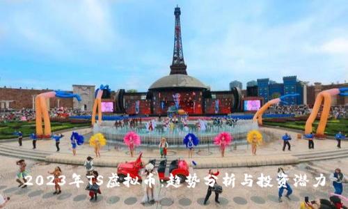 2023年TS虚拟币:趋势分析与投资潜力