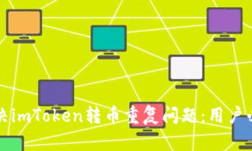 如何解决imToken转币重复问题：用户必读指南