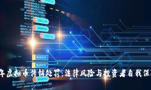 2023年虚拟币传销处罚：法律风险与投资者自我保护指南