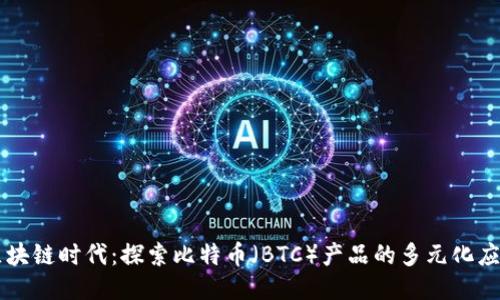 区块链时代:探索比特币(BTC)产品的多元化应用