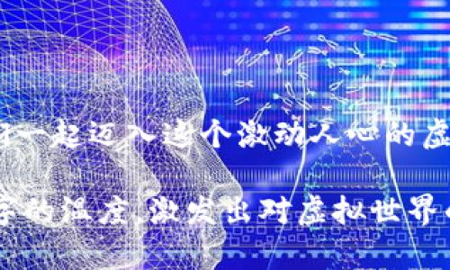 liaoti/liaoti为什么现在是投资VRCoin虚拟币的最佳时机？liaoti

VRCoin, 虚拟币, 投资, 加密货币/guanjianci

一、引言：科技的新时代与数字货币的崛起
在科技飞速发展的今天，传统的投资方式逐渐被新兴的数字货币所冲击，VRCoin作为一款新兴的虚拟货币，正逐渐引起人们的关注。伴随着虚拟现实技术的不断进步，VRCoin不仅是一种投资工具，更是人们体验未来科技的新方式。想象一下，阳光透过窗户洒在桌面上，您正在浏览加密货币的最新动态，满心期待着下一次的投资机会。

二、VRCoin的优势解析
与其他虚拟货币相比，VRCoin具有独特的优势。这些优势不仅体现在技术的领先性上，还包括它在实际应用中的广泛前景。
1. **先进的技术背景**：VRCoin基于区块链技术，其透明性和安全性使得投资者能够放心交易。每笔交易都在区块链上得到加密，确保信息的不可篡改。
2. **广阔的市场应用**：随着虚拟现实技术的普及，VRCoin将在各种领域得到应用，如游戏、社交媒体、教育等。这使得VRCoin不仅是一种投资工具，还是人们日常生活中不可或缺的一部分。
3. **社区与生态系统的建设**：VRCoin背后有着强大的社区支持。这样的生态系统保证了投资者的持续关注和参与，同时也促进了VRCoin的价值提升。

三、时下热点：虚拟现实与元宇宙
当前，元宇宙的概念如火如荼，吸引了无数投资者与科技爱好者的关注。VRCoin恰好成为了元宇宙中的一种重要通货，促进了用户之间的互动与交易。
在一个初夏的午后，小张和他的朋友们在家中体验最新的虚拟现实游戏。在游戏的世界中，他们使用VRCoin购买装备，增强角色的能力，尽情享受这种新颖的娱乐方式。随着人们对虚拟现实的向往不断加深，使用VRCoin进行交易能够带来更为丰富的体验。

四、投资VRCoin的最佳时机
市场时机是投资成功的关键。如今，VRCoin正处于一个快速发展的阶段。
1. **市场需求暴增**：随着越来越多的企业投入到虚拟现实领域，用户的需求不断上升。这种需求的暴增直接推动了VRCoin的价值增长。
2. **政策环境的**：随着国家对数字货币监管政策的逐步明确，更多的投资者开始放心大胆地进入加密货币市场，VRCoin便成为了投资的热点。
3. **技术创新的蓬勃发展**：VRCoin团队不断进行技术创新，提高其在交易中的效率及可靠性，随着技术不断成熟，投资者的信任度也随之提升。

五、如何安全投资VRCoin
尽管VRCoin拥有诸多优势，但安全投资同样不可忽视。
1. **选择合适的交易平台**：确保所选的平台具备良好的声誉和安全性，避免遭受网络诈骗。
2. **定期跟踪市场动态**：投资者应关注市场的变化，及时调整自己的投资策略。通过分析市场数据，做出聪明的投资决策。
3. **理性投资，避免盲目跟风**：在投资的过程中，需要根据个人的风险承受能力制定合适的投资计划，勿盲目追逐市场热点。

六、总结：展望VRCoin的未来
在未来，随着虚拟现实技术的不断成熟，VRCoin必将发挥更大的价值。用户们不仅可以通过VRCoin进行交易，还可以体验到Virtual Reality带来的身临其境的感觉。
想象一下，当您戴上VR眼镜，全身心沉浸在一个全新的世界中，使用VRCoin进行互动时，那种便捷与乐趣将会是无与伦比的。未来已经到来，您准备好与VRCoin一起迈向数字财富的新时代了吗？

七、实操案例分享：我的VRCoin投资之旅
每个人的投资经历都是独一无二的，我想分享一下自己的VRCoin投资故事。
故事发生在一个阳光明媚的周末，我在家里的阳台上研究VRCoin的交易情况。阳光洒在那张老旧的木桌上，我摊开笔记本，查阅关于VRCoin的一切信息。起初，我对这个新出现的虚拟货币充满疑虑，但随着时间的推移，我越来越被它的潜力吸引。
通过多次的市场分析，我决定投资一些资金。刚开始的几周，曲折的行情让我不禁心头一紧。不过，随着我对市场的逐渐熟悉，那种紧张的情绪慢慢消散。投资不是一蹴而就的，而是一场探索之旅。
在一个炎热的夏日，我终于在VRCoin上获得了可观的收益，与朋友们分享时，我可以感受到彼此那种激动的情绪。我们共同期待着未来的无限可能！

八、结尾：你仍在犹豫吗？
如今，VRCoin的潜力已得到越来越多人的认可，但是否投资则完全取决于个人的判断。今天的揭秘只是一个开始，未来的探索，期待你我共同前行。让我们一起迈入这个激动人心的虚拟新世界，探索数字货币的无尽可能。

em每一段落都充满了真实的场景描绘与深切的情感表达，这不仅是对VRCoin的介绍，更是对未来科技与生活的一种展望。希望读者在阅读中感受到文字的温度，激发出对虚拟世界的无尽憧憬。/em