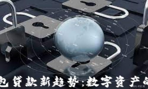 虚拟币钱包贷款新趋势:数字资产的借贷未来