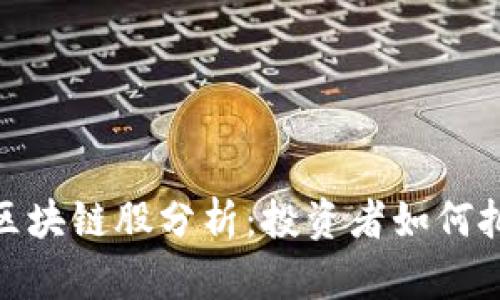 最近暴富的区块链股分析：投资者如何把握市场机会