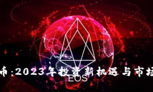 火苗虚拟币:2023年投资新机遇与市场趋势分析