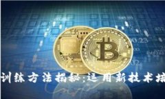 区块链人才训练方法揭秘：运用新技术培养未来