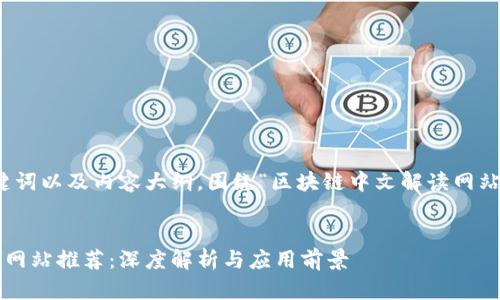 以下是一个、相关关键词以及内容大纲，围绕“区块链中文解读网站”这个主题进行设计。

:
最新区块链中文解读网站推荐：深度解析与应用前景