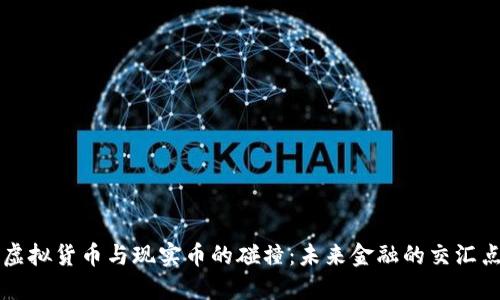 虚拟货币与现实币的碰撞:未来金融的交汇点