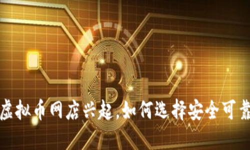 2023年虚拟币网店兴起，如何选择安全可靠的平台？
