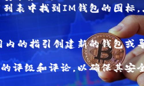 要下载IM钱包（IM Wallet），可以按照以下步骤进行操作：

1. **访问应用商店**：
   - 对于Android用户，可以打开Google Play商店。
   - 对于iOS用户，可以打开App Store。

2. **搜索IM钱包**：
   - 在应用商店的搜索框中输入“IM钱包”或“IM Wallet”。

3. **选择下载**：
   - 在搜索结果中找到IM钱包应用，点击它以进入应用详情页面。
   - 点击“下载”或“安装”按钮，开始下载应用。

4. **安装并打开**：
   - 下载完成后，系统会自动安装应用。
   - 此时，可以在设备的应用列表中找到IM钱包的图标，点击打开。

5. **创建或导入钱包**：
   - 开启IM钱包后，按照应用内的指引创建新的钱包或导入已有钱包，设置安全密码等。

请确保在下载应用前检查应用的评级和评论，以确保其安全性和可靠性。