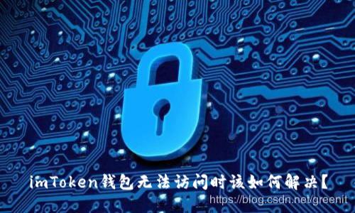 imToken钱包无法访问时该如何解决？