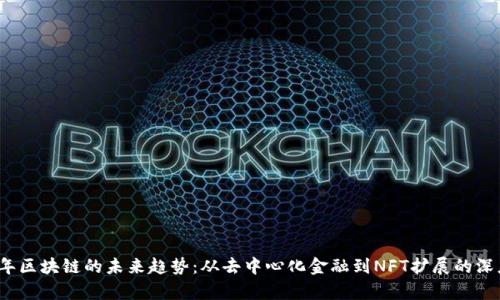 2023年区块链的未来趋势:从去中心化金融到NFT扩展的深度分析