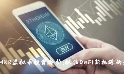 2023年MKR虚拟币投资分析：抓住DeFi新机遇的最佳选择