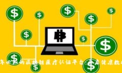 : 2023年必知的区块链医疗认证平台：开启健康数