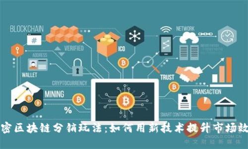 解密区块链分销玩法：如何用新技术提升市场效益