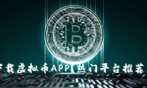 如何安全下载虚拟币APP？热门平台推荐与下载指南