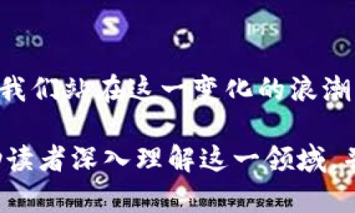 标   题虚拟币与游戏币：解锁新趋势的数字货币之旅/标   题  
关 键 字虚拟币, 游戏币, 数字货币, 虚拟经济/关 键 字  

一、引言：数字新时代的来临  
随着科技的飞速发展，数字货币愈加成为人们日常生活的重要组成部分。在这其中，虚拟币与游戏币的关系愈加密切。想象一下，当你在享受虚拟世界的同时，手中那每一枚游戏币都可能成为未来经济的一部分，这种梦幻的感觉恰似阳光洒在你眼前的美丽景色，让人无法抗拒。  

二、虚拟币与游戏币的定义与区别  
虚拟币一般指的是一种不为中央银行发行的数字货币，其价值依据市场供求而变化。相对而言，游戏币通常是在特定虚拟环境中使用，有其特定的价值和用途，比如购买游戏内物品、角色升级等。尽管二者有着明显的区别，但在某些情况下，它们之间的界限越来越模糊。  

三、虚拟币如何改变游戏中的经济结构  
在虚拟游戏世界中，玩家通过完成任务、打怪等方式获取游戏币，这一过程让玩家获得成就感。然而，随着虚拟币的引入，玩家手里的游戏币开始具备了更多的价值。想象一下，在《魔兽世界》中的一个小村庄，阳光映照着村民们忙碌的身影，玩家通过虚拟币进行的交易，使得整个经济系统有了新的活力。  

四、虚拟币与游戏币的市场融合  
如今，越来越多的游戏开发者开始探索将虚拟币引入游戏的潜能。从《堡垒之夜》的季票，到《Roblox》的用户创造内容，虚拟币不仅提升了玩家的参与度，也激发了游戏内经济的繁荣。这一变革让玩家的身份变得更为重要，他们不再是单纯的消费角色，而是实践者、创造者与经济的参与者。  

五、虚拟币与游戏币对玩家行为的影响  
虚拟币的引入对玩家行为产生了深远的影响。许多玩家开始将游戏视为一种投资渠道，而非单纯的娱乐活动。想象一个阳光透过窗帘洒在游戏电竞室内的场景，几位玩家围坐在一起，讨论如何通过交易与投资虚拟币来提升自己的游戏体验，这种新型的经济行为已然改变了他们的游戏方式。  

六、文化关联性：全球视野下的虚拟经济  
在不同的文化背景下，虚拟币与游戏币的接受度和使用方式都大相径庭。在韩国，游戏币的交易市场极为成熟，成为年轻人交际的一部分；而在欧美地区，虚拟币崇尚强调去中心化，推动了一种新的自由交易观念。这些文化差异如同夕阳下的影子，投射出各自独特的韵味。在这种背景下，虚拟币不断演化，影响着全球游戏经济的趋势。  

七、未来展望：虚拟币和游戏币的无限可能  
面对不断变化的市场环境，我们有理由相信虚拟币与游戏币将继续融合，形成更加多元化的经济形态。未来的游戏可能不仅仅是消遣，更是一个数字经济的试验场。随着技术的进步和玩家需求的变化，我们将见证一个崭新的新时代的到来，仿佛无尽的蓝天，等待着每一个胆敢追梦的人。  

八、总结：从游戏到经济的旅程  
虚拟币与游戏币的结合不仅仅代表了一种新的经济趋势，更深刻影响了我们的生活和娱乐方式。这条旅程，仿佛阳光洒在河面上，闪烁着无数可能的未来。我们站在这一变化的浪潮中，期待着它为我们带来更多意想不到的惊喜。  

通过这种深入的分析与展望，可以更好地了解虚拟币与游戏币之间的微妙关系，也为未来的数字经济提供了文化视角与理性思考。希望本篇文章能够帮助读者深入理解这一领域，并启发出更多的讨论与思考。