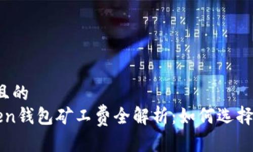 思考一个接近且的  
2023年imToken钱包矿工费全解析：如何选择最优交易时间？
